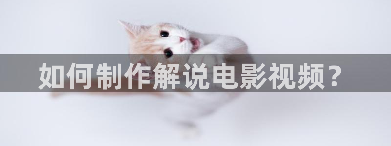 奇优影院手：如何制作解说电影视频？