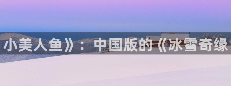 奇优影院免费版高清版：小美人鱼》：中国版的《冰雪奇缘