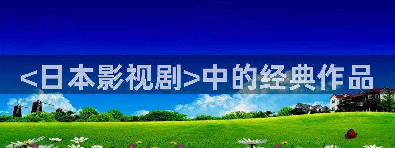 奇优影院在线高清免费观看：<日本影视剧>中的经典作品