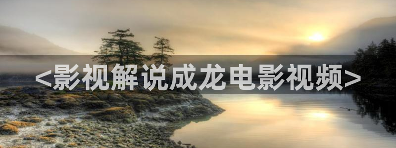 奇优影院 手机在线观看：<影视解说成龙电影视频>